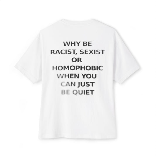 Why be racist, sexist or homophobic when you could just be quiet? - Oversized tee